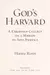 God's Harvard : A Christian College on a Mission to Save America