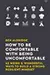How to be Comfortable with Being Uncomfortable