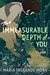 The Immeasurable Depth of You