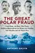 The Great Polar Fraud: Cook, Peary, and Byrd?How Three American Heroes Duped the World into Thinking They Had Reached the North Pole