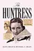 The Huntress: The Adventures, Escapades, and Triumphs of Alicia Patterson: Aviatrix, Sportswoman, Journalist, Publisher
