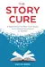 The Story Cure: A Book Doctor's Pain-Free Guide to Finishing Your Novel or Memoir