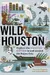 Wild Houston: Explore the Amazing Nature in and around the Bayou City