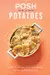 Posh Potatoes: Over 70 Recipes, From Wondrous Waffles to Fabulous Fries