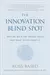 The Innovation Blind Spot: Why We Back the Wrong Ideas And What to Do about It