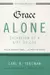 Grace Alone - Salvation as a Gift of God: What the Reformers Taught... and Why It Still Matters