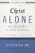 Christ Alone - The Uniqueness of Jesus as Savior: What the Reformers Taught... and Why It Still Matters