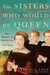 The Sisters Who Would Be Queen: Mary, Katherine, and Lady Jane Grey