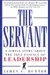 The Servant: A Simple Story About the True Essence of Leadership