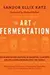 The Art of Fermentation: An in-Depth Exploration of Essential Concepts and Processes from Around the World