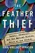 The Feather Thief: Beauty, Obsession, and the Natural History Heist of the Century