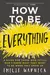How to Be Everything: A Guide for Those Who (Still) Don't Know What They Want to Be When They Grow Up