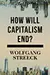How Will Capitalism End? Essays on a Failing System