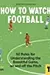 How To Watch Football: 52 Rules for Understanding the Beautiful Game, On and Off the Pitch
