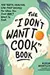The "I Don't Want to Cook" Book: 100 Tasty, Healthy, Low-Prep Recipes for When You Just Don't Want to Cook