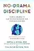 No-Drama Discipline: The Whole-Brain Way to Calm the Chaos and Nurture Your Child's Developing Mind