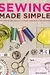 Sewing Made Simple: The Definitive Guide to Hand and Machine Sewing