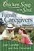 Chicken Soup for the Soul: Family Caregivers: 101 Stories of Love, Sacrifice, and Bonding