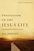 Invitation to the Jesus Life: Experiments in Christlikeness