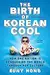 The Birth of Korean Cool: How One Nation is Conquering the World Through Pop Culture