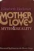 Mother Love: Myth and Reality. Motherhood in Modern History