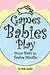Games Babies Play 2 Ed: From Birth to Twelve Months