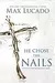 He Chose the Nails: What God Did to Win Your Heart