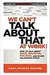 We Can't Talk about That at Work!: How to Talk about Race, Religion, Politics, and Other Polarizing Topics