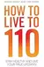 How to Live to 110: Your Comprehensive Guide to a Healthy Life