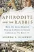 Aphrodite and the Rabbis: How the Jews Adapted Roman Culture to Create Judaism as We Know It