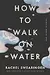 How to Walk on Water and Other Stories