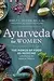 Ayurveda for Women: The Power of Food as Medicine with Recipes for Health and Wellness