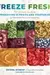 Freeze Fresh: The Ultimate Guide to Preserving 55 Fruits and Vegetables for Maximum Flavor and Versatility