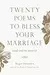 Twenty Poems to Bless Your Marriage: And One to Save It