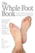 The Whole Foot Book: A Complete Program for Taking Care of Your Feet