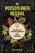 The Poison Path Herbal: Baneful Herbs, Medicinal Nightshades, and Ritual Entheogens