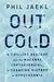 Out Cold: A Chilling Descent into the Macabre, Controversial, Lifesaving History of Hypothermia
