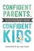 Confident Parents, Confident Kids: Raising Emotional Intelligence in Ourselves and Our Kids--from Toddlers to Teenagers