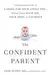The Confident Parent: A Pediatrician's Guide to Caring for Your Little One--Without Losing Your Joy, Your Mind, or Yourself