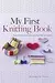 My First Knitting Book: Easy-to-Follow Instructions and More Than 15 Projects