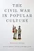 Civil War in Popular Culture: Memory and Meaning