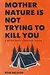 Mother Nature Is Not Trying to Kill You: A Bushcraft Survival Guide