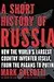 A Short History of Russia: How the Worlds Largest Country Invented Itself, from the Pagans to Putin