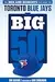 The Big 50: Toronto Blue Jays: The Men and Moments that Made the Toronto Blue Jays