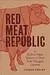 Red Meat Republic: A Hoof-to-Table History of How Beef Changed America