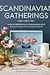 Scandinavian Gatherings: From Afternoon Fika to Midsummer Feast: 70 Simple Recipes & Crafts for Everyday Celebrations
