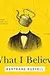 What I Believe: 3 Complete Essays on Religion