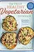 The Truly Healthy Vegetarian Cookbook: Hearty Plant-Based Recipes for Every Type of Eater