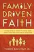 Family Driven Faith: Doing What It Takes to Raise Sons and Daughters Who walk with God