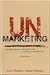 Unmarketing: Everything Has Changed and Nothing is Different
